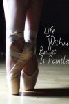 Book cover for Life Without Ballet Is Pointless