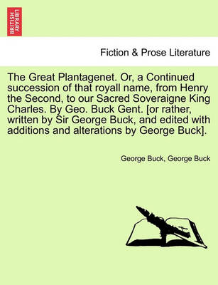 Book cover for The Great Plantagenet. Or, a Continued Succession of That Royall Name, from Henry the Second, to Our Sacred Soveraigne King Charles. by Geo. Buck Gent. [Or Rather, Written by Sir George Buck, and Edited with Additions and Alterations by George Buck].