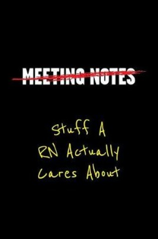 Cover of Meeting Notes Stuff a RN Actually Cares about