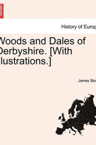 Cover of Woods and Dales of Derbyshire. [With Illustrations.]