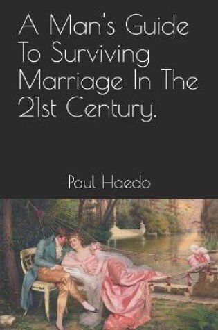 Cover of A Man's Guide To Surviving Marriage In The 21st Century.