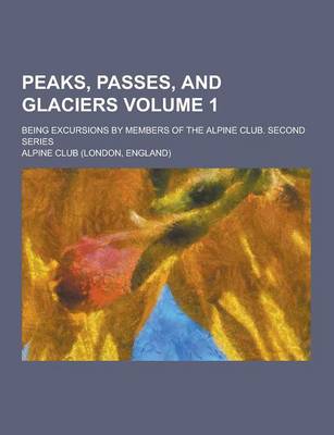 Book cover for Peaks, Passes, and Glaciers; Being Excursions by Members of the Alpine Club. Second Series Volume 1