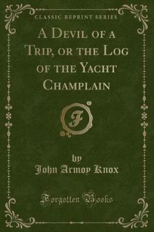 Cover of A Devil of a Trip, or the Log of the Yacht Champlain (Classic Reprint)
