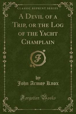 Book cover for A Devil of a Trip, or the Log of the Yacht Champlain (Classic Reprint)