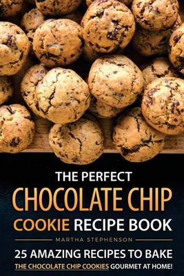 Book cover for The Perfect Chocolate Chip Cookie Recipe Book