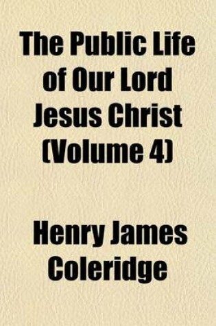 Cover of The Public Life of Our Lord Jesus Christ (Volume 4)
