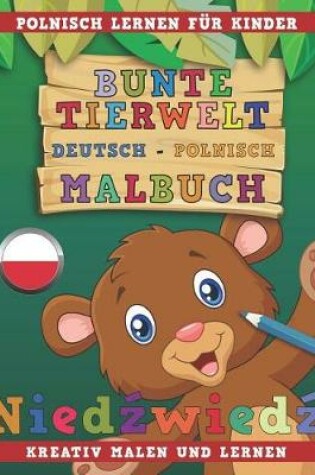 Cover of Bunte Tierwelt Deutsch - Polnisch Malbuch. Polnisch Lernen Fur Kinder. Kreativ Malen Und Lernen.