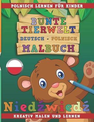 Book cover for Bunte Tierwelt Deutsch - Polnisch Malbuch. Polnisch Lernen Fur Kinder. Kreativ Malen Und Lernen.