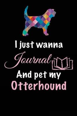 Book cover for I Just Wanna Journal And Pet My Otterhound