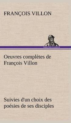 Book cover for Oeuvres complètes de François Villon Suivies d'un choix des poésies de ses disciples