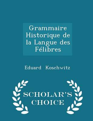 Book cover for Grammaire Historique de la Langue Des Felibres - Scholar's Choice Edition