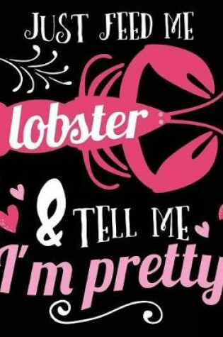 Cover of Just Feed Me Lobster & Tell Me I'm Pretty