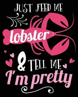 Book cover for Just Feed Me Lobster & Tell Me I'm Pretty