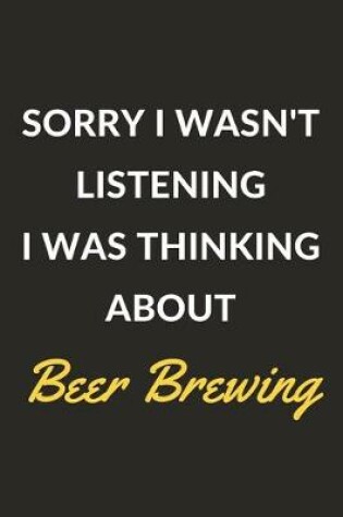 Cover of Sorry I Wasn't Listening I Was Thinking About Beer Brewing