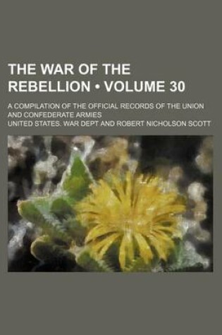 Cover of The War of the Rebellion (Volume 30); A Compilation of the Official Records of the Union and Confederate Armies