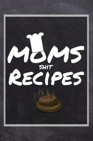 Cover of Moms Shit Recipes