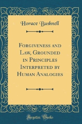 Cover of Forgiveness and Law, Grounded in Principles Interpreted by Human Analogies (Classic Reprint)