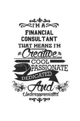 Cover of I'm A Financial Consultant That Means I'm Creative Cool Passionate Dedicated And Underappreciated