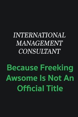 Book cover for International Management Consultant because freeking awsome is not an offical title