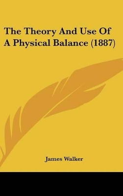 Book cover for The Theory and Use of a Physical Balance (1887)