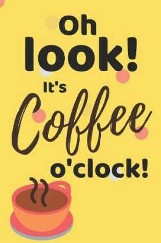 Cover of Oh Look! It's Coffee O'Clock