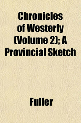 Cover of Chronicles of Westerly (Volume 2); A Provincial Sketch