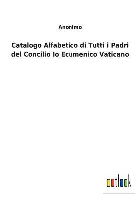 Book cover for Catalogo Alfabetico di Tutti i Padri del Concilio Io Ecumenico Vaticano