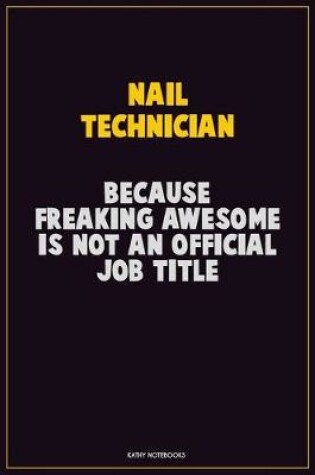 Cover of Nail Technician, Because Freaking Awesome Is Not An Official Job Title