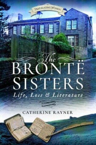 Cover of The Bronte Sisters: Life, Loss and Literature