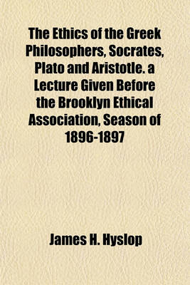 Book cover for The Ethics of the Greek Philosophers, Socrates, Plato and Aristotle. a Lecture Given Before the Brooklyn Ethical Association, Season of 1896-1897