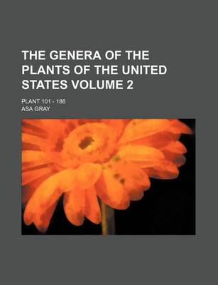 Book cover for The Genera of the Plants of the United States; Plant 101 - 186 Volume 2