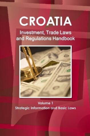 Cover of Croatia Investment, Trade Laws and Regulations Handbook Volume 1 Strategic Information and Basic Laws