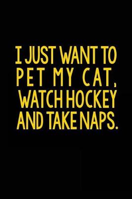 Book cover for I Just Want To Pet My Cat, Watch Hockey And Take Naps