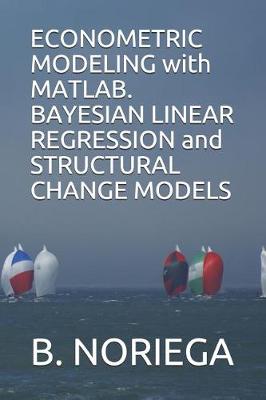 Book cover for Econometric Modeling with Matlab. Bayesian Linear Regression and Structural Change Models