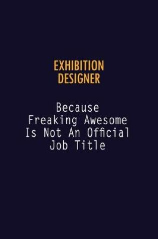 Cover of Exhibition Designer Because Freaking Awesome is not An Official Job Title