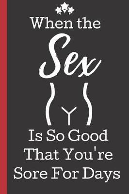 Book cover for When the Sex is So Good That you're Sore for Days