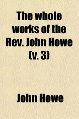 Cover of The Whole Works of the REV. John Howe (Volume 3)