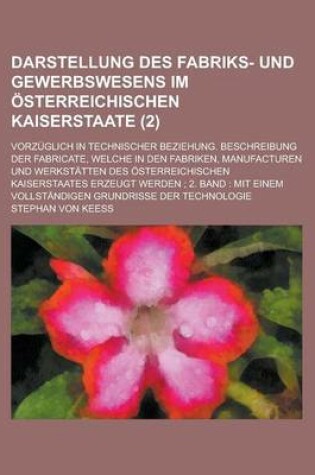 Cover of Darstellung Des Fabriks- Und Gewerbswesens Im Osterreichischen Kaiserstaate; Vorzuglich in Technischer Beziehung. Beschreibung Der Fabricate, Welche in Den Fabriken, Manufacturen Und Werkstatten Des Osterreichischen Kaiserstaates (2)