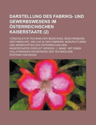 Book cover for Darstellung Des Fabriks- Und Gewerbswesens Im Osterreichischen Kaiserstaate; Vorzuglich in Technischer Beziehung. Beschreibung Der Fabricate, Welche in Den Fabriken, Manufacturen Und Werkstatten Des Osterreichischen Kaiserstaates (2)