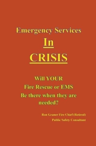 Cover of Emergency Services In Crisis - Will Your Fire Rescue or EMS Agency Be There When They Are Needed?