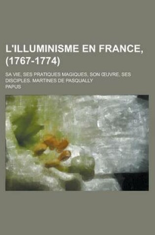 Cover of L'Illuminisme En France, (1767-1774).; Sa Vie, Ses Pratiques Magiques, Son Uvre, Ses Disciples