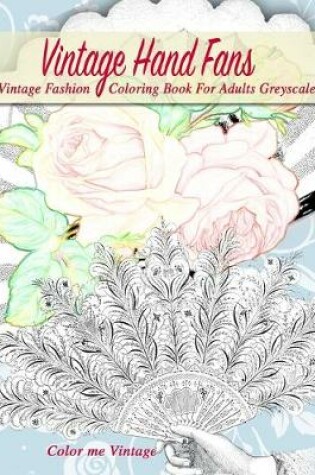 Cover of Vintage hand fans greyscale vintage fashion coloring book for adults