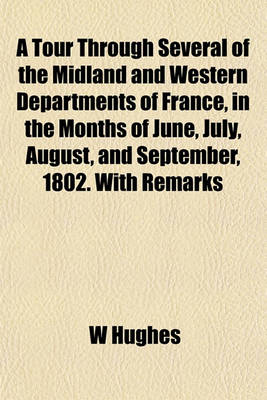 Book cover for A Tour Through Several of the Midland and Western Departments of France, in the Months of June, July, August, and September, 1802. with Remarks