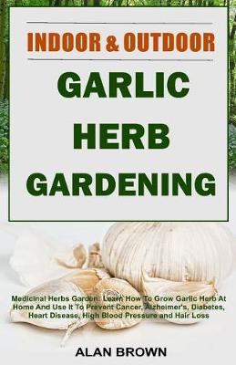 Book cover for Indoor and Outdoor Garlic Herb Gardening