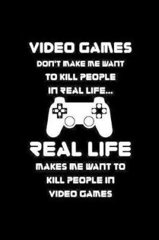 Cover of Video games don't make me want to kill people in real life... real life makes me want to kill people in video games