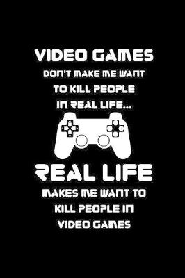 Book cover for Video games don't make me want to kill people in real life... real life makes me want to kill people in video games