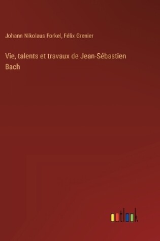 Cover of Vie, talents et travaux de Jean-Sébastien Bach