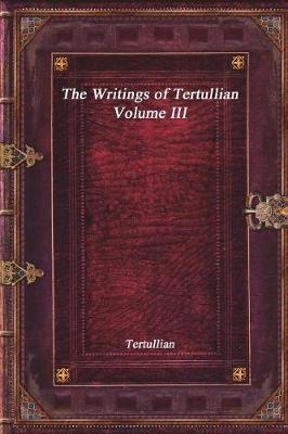 Book cover for The Writings of Tertullian - Volume III