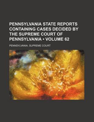 Book cover for Pennsylvania State Reports Containing Cases Decided by the Supreme Court of Pennsylvania (Volume 62)