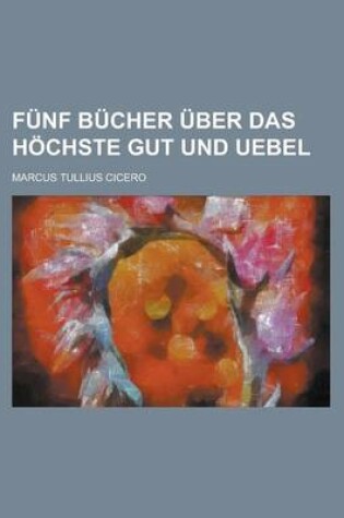 Cover of Funf Bucher Uber Das Hochste Gut Und Uebel